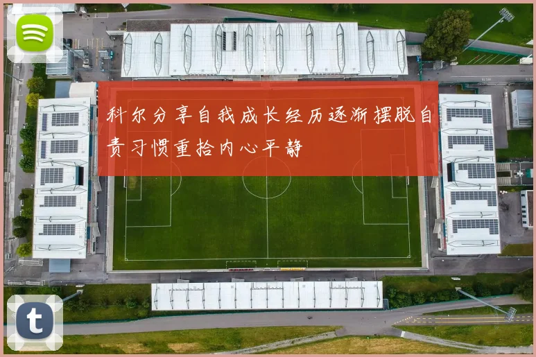 科尔分享自我成长经历逐渐摆脱自责习惯重拾内心平静